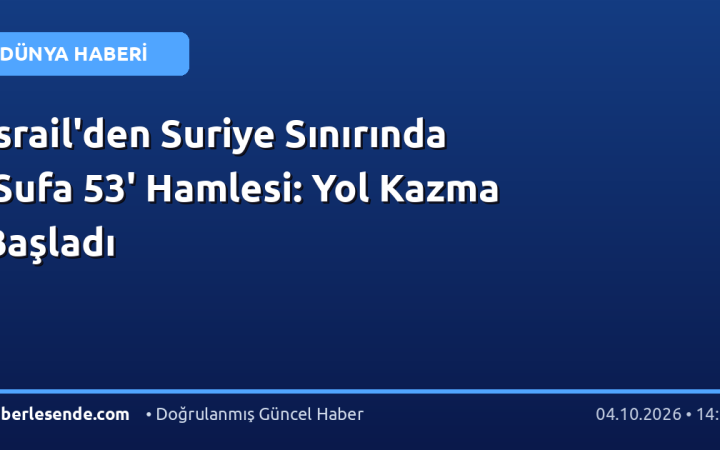 İsrail'den Suriye Sınırında 'Sufa 53' Hamlesi: Yol Kazma Başladı