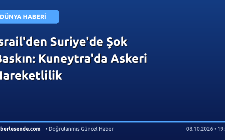 İsrail'den Suriye'de Şok Baskın: Kuneytra'da Askeri Hareketlilik