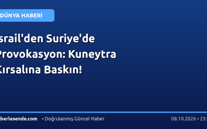İsrail'den Suriye'de Provokasyon: Kuneytra Kırsalına Baskın!