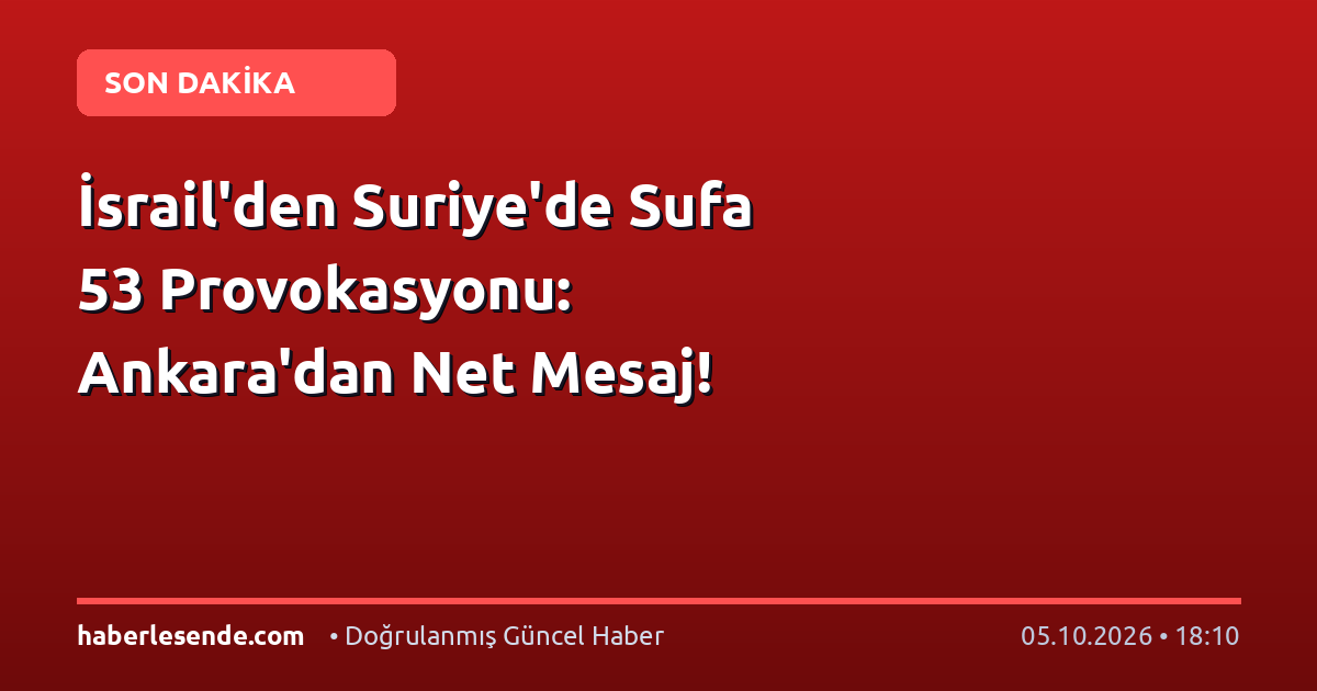 İsrail'den Suriye'de Sufa 53 Provokasyonu: Ankara'dan Net Mesaj!