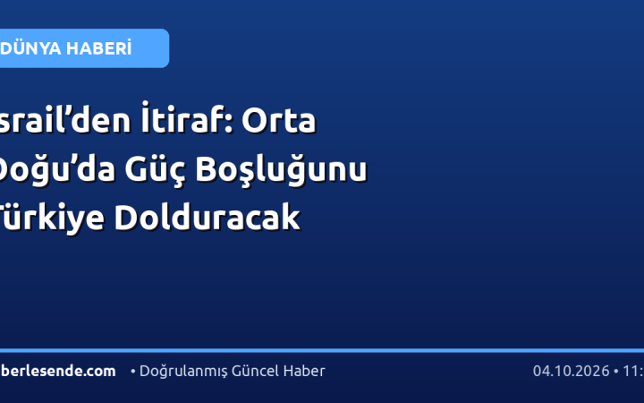 İsrail’den İtiraf: Orta Doğu’da Güç Boşluğunu Türkiye Dolduracak
