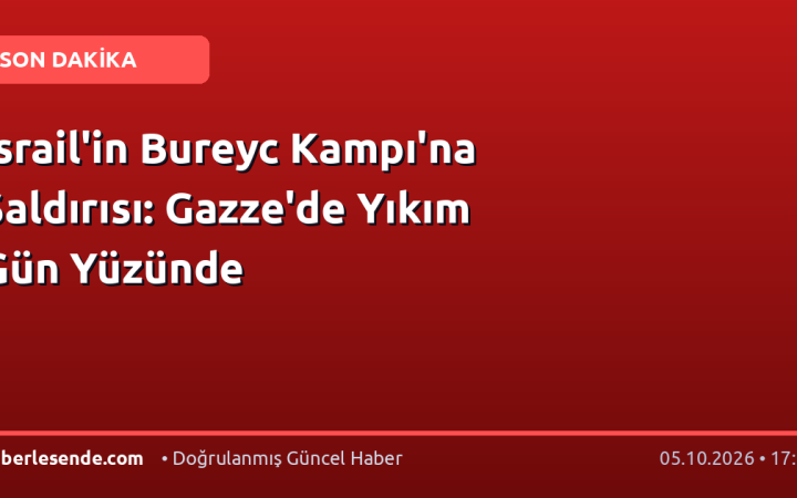 İsrail'in Bureyc Kampı'na Saldırısı: Gazze'de Yıkım Gün Yüzünde