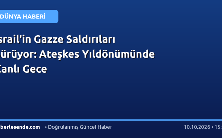 İsrail'in Gazze Saldırıları Sürüyor: Ateşkes Yıldönümünde Kanlı Gece