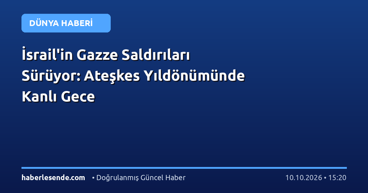 İsrail'in Gazze Saldırıları Sürüyor: Ateşkes Yıldönümünde Kanlı Gece