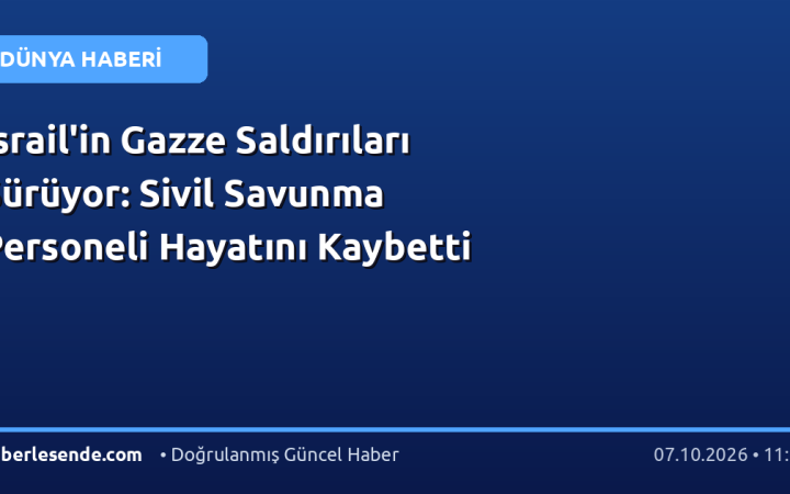 İsrail'in Gazze Saldırıları Sürüyor: Sivil Savunma Personeli Hayatını Kaybetti