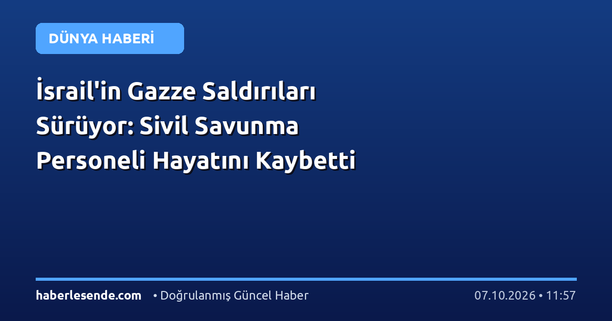 İsrail'in Gazze Saldırıları Sürüyor: Sivil Savunma Personeli Hayatını Kaybetti