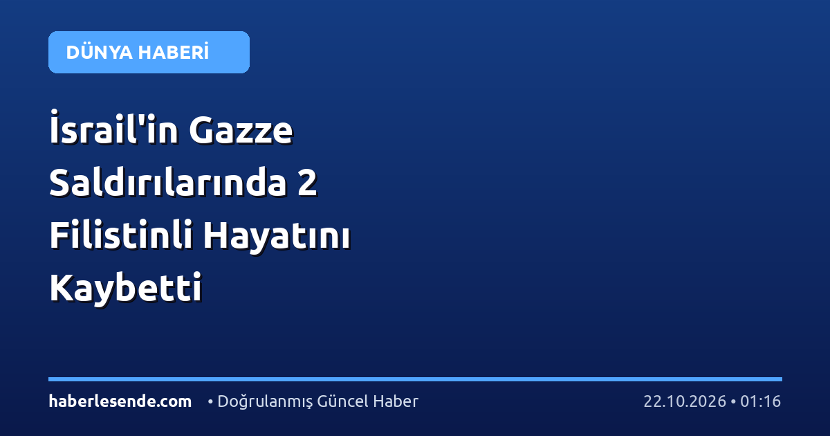 İsrail'in Gazze Saldırılarında 2 Filistinli Hayatını Kaybetti