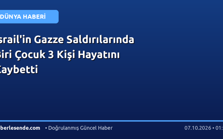 İsrail'in Gazze Saldırılarında Biri Çocuk 3 Kişi Hayatını Kaybetti