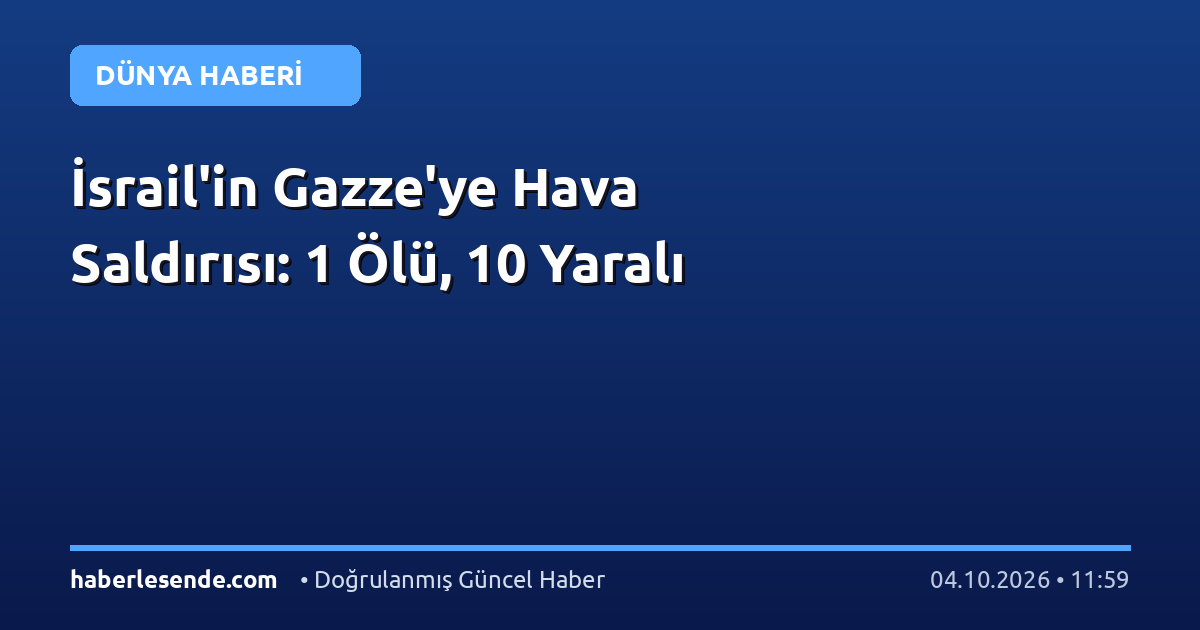 İsrail'in Gazze'ye Hava Saldırısı: 1 Ölü, 10 Yaralı