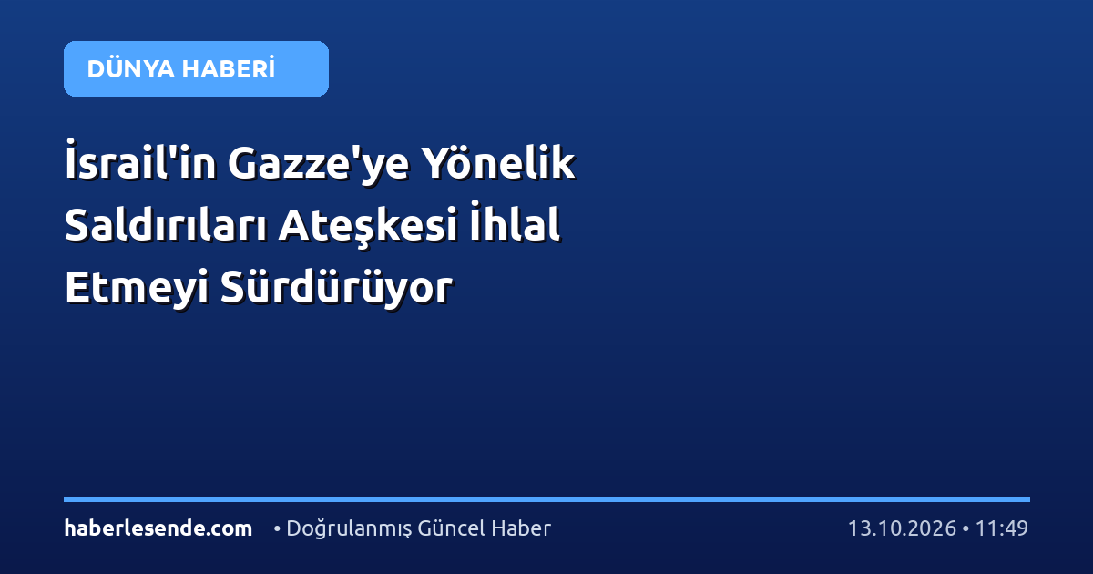 İsrail'in Gazze'ye Yönelik Saldırıları Ateşkesi İhlal Etmeyi Sürdürüyor