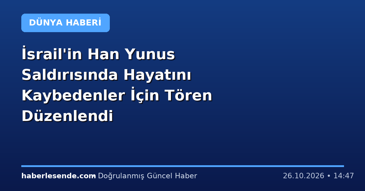 İsrail'in Han Yunus Saldırısında Hayatını Kaybedenler İçin Tören Düzenlendi