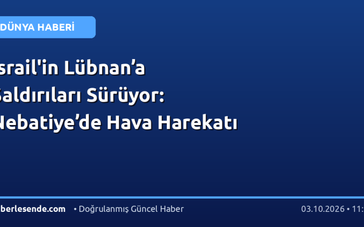 İsrail'in Lübnan’a Saldırıları Sürüyor: Nebatiye’de Hava Harekatı