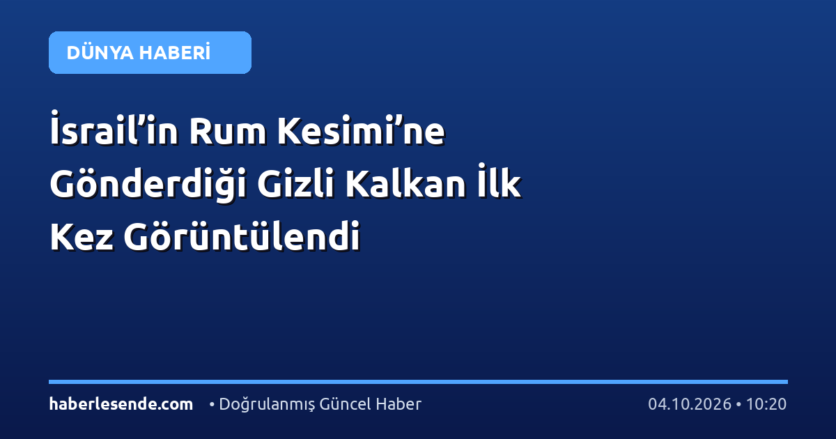 İsrail’in Rum Kesimi’ne Gönderdiği Gizli Kalkan İlk Kez Görüntülendi