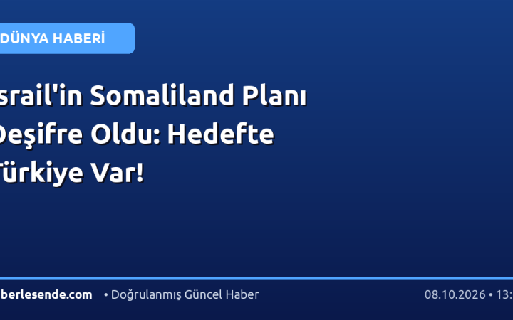 İsrail'in Somaliland Planı Deşifre Oldu: Hedefte Türkiye Var!