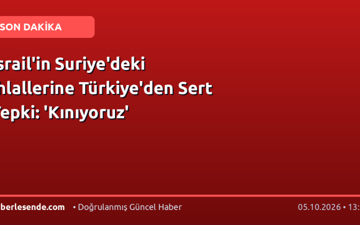 İsrail'in Suriye'deki İhlallerine Türkiye'den Sert Tepki: 'Kınıyoruz'