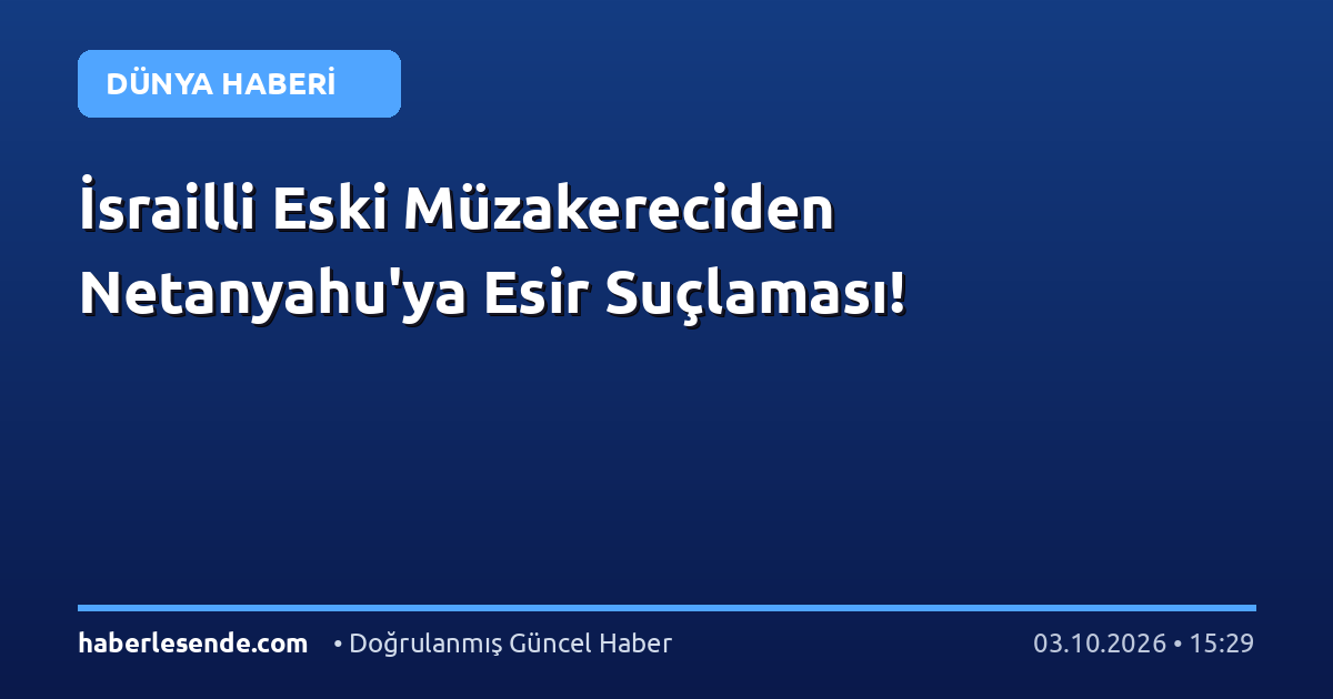 İsrailli Eski Müzakereciden Netanyahu'ya Esir Suçlaması!