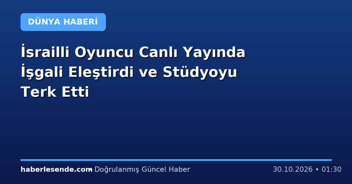 İsrailli Oyuncu Canlı Yayında İşgali Eleştirdi ve Stüdyoyu Terk Etti