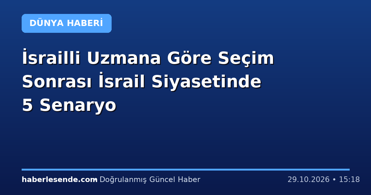 İsrailli Uzmana Göre Seçim Sonrası İsrail Siyasetinde 5 Senaryo