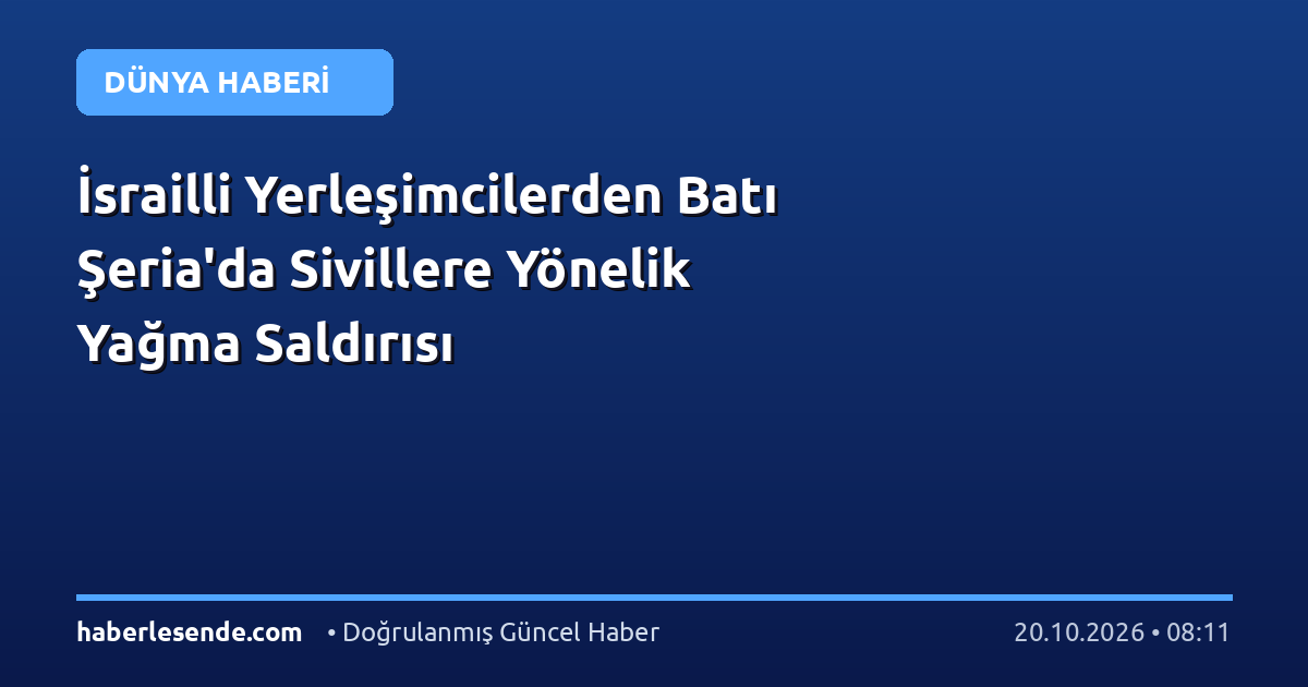 İsrailli Yerleşimcilerden Batı Şeria'da Sivillere Yönelik Yağma Saldırısı
