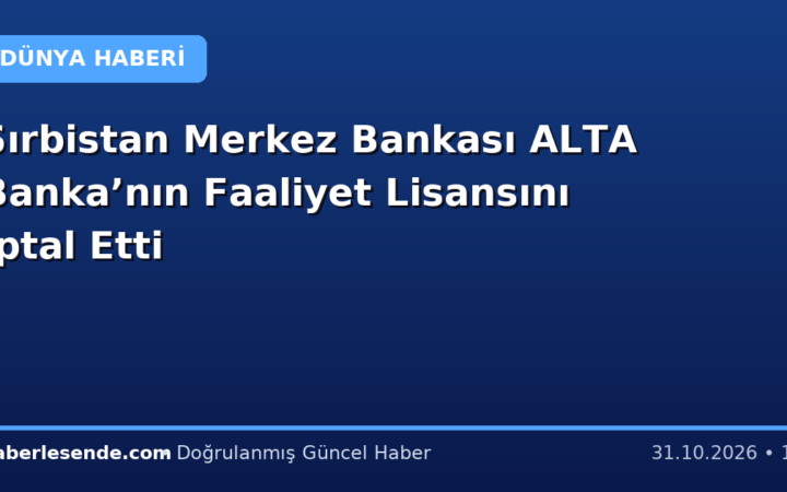 Sırbistan Merkez Bankası ALTA Banka’nın Faaliyet Lisansını İptal Etti
