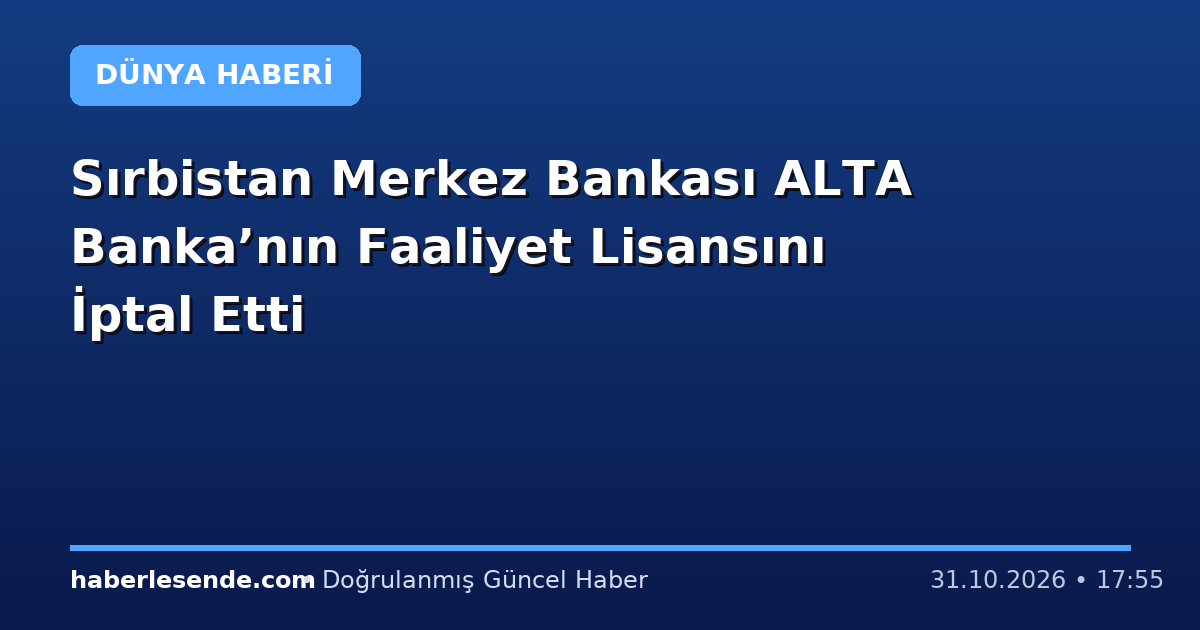 Sırbistan Merkez Bankası ALTA Banka’nın Faaliyet Lisansını İptal Etti