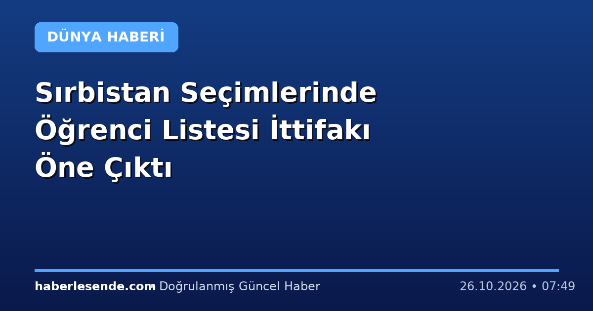 Sırbistan Seçimlerinde Öğrenci Listesi İttifakı Öne Çıktı