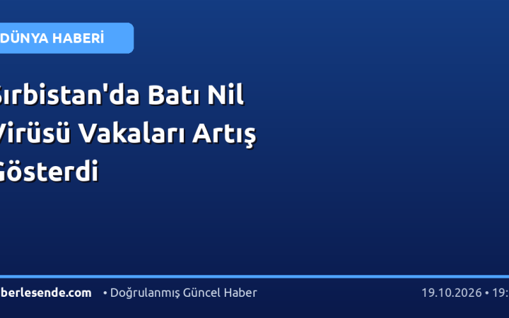 Sırbistan'da Batı Nil Virüsü Vakaları Artış Gösterdi