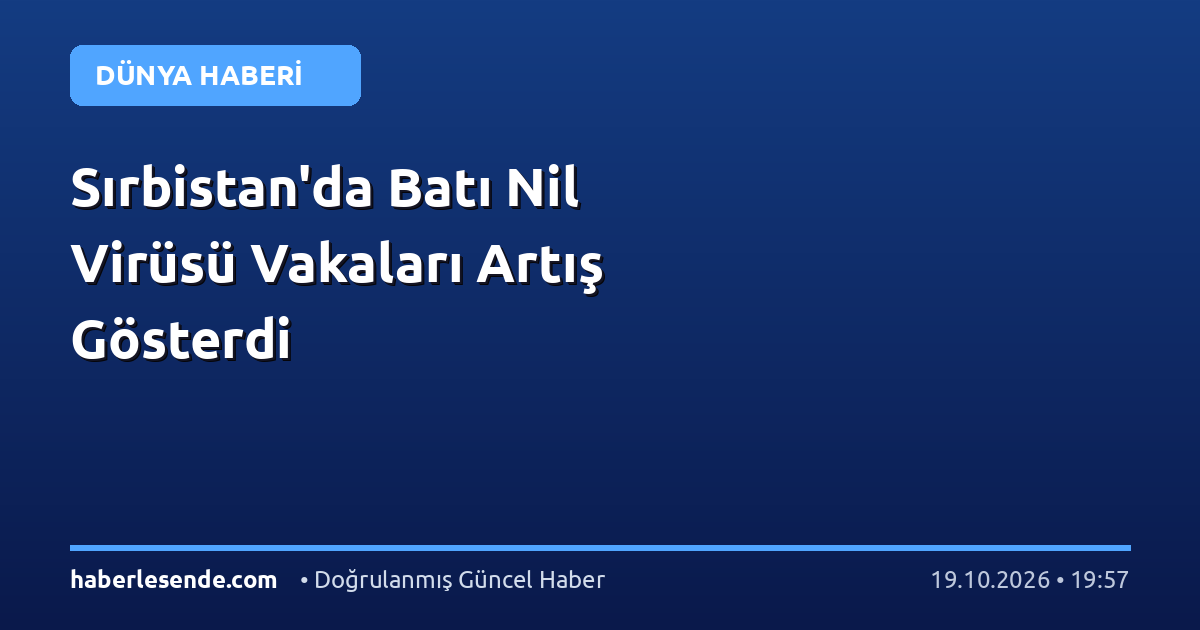Sırbistan'da Batı Nil Virüsü Vakaları Artış Gösterdi