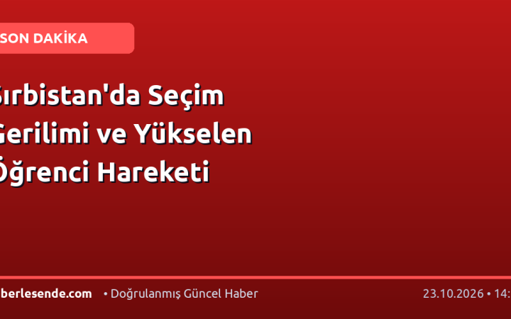 Sırbistan'da Seçim Gerilimi ve Yükselen Öğrenci Hareketi