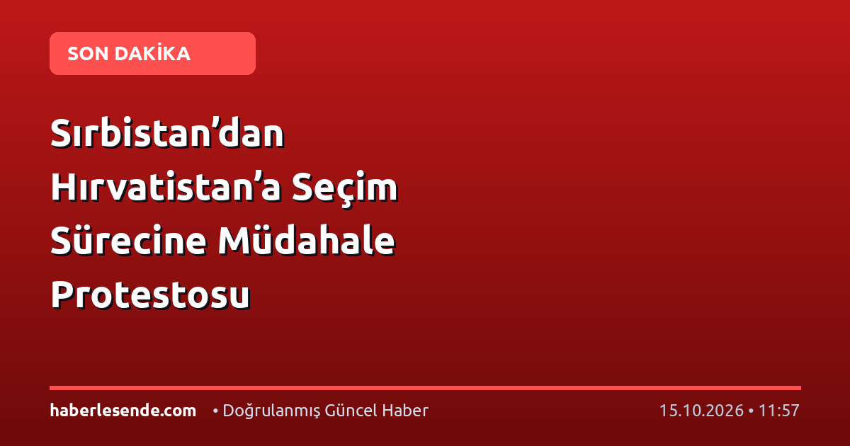 Sırbistan’dan Hırvatistan’a Seçim Sürecine Müdahale Protestosu