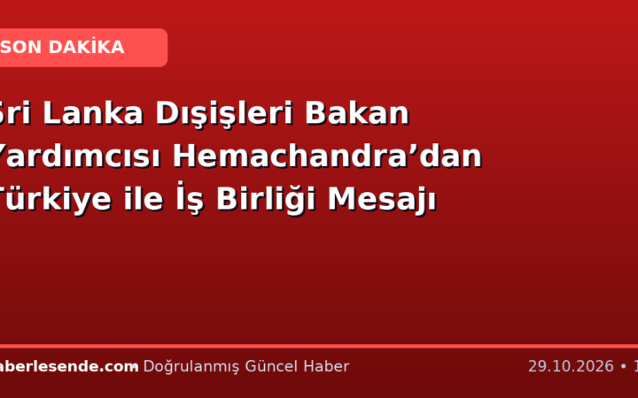 Sri Lanka Dışişleri Bakan Yardımcısı Hemachandra’dan Türkiye ile İş Birliği Mesajı