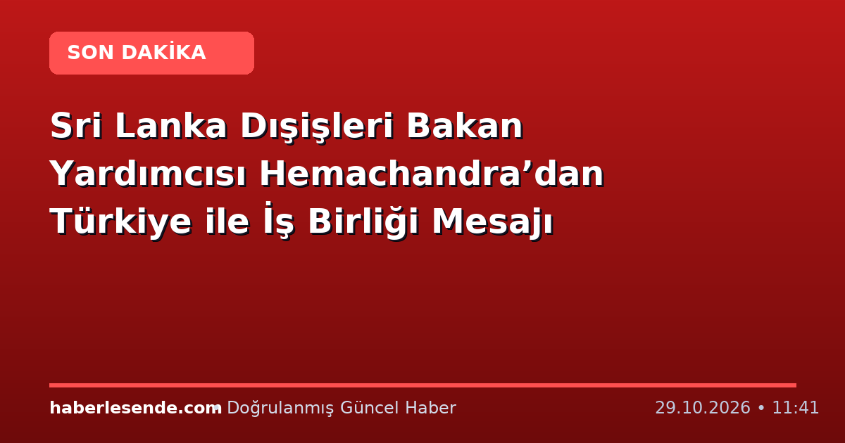 Sri Lanka Dışişleri Bakan Yardımcısı Hemachandra’dan Türkiye ile İş Birliği Mesajı