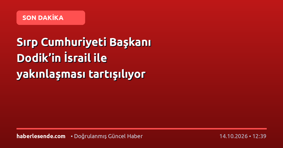 Sırp Cumhuriyeti Başkanı Dodik’in İsrail ile yakınlaşması tartışılıyor