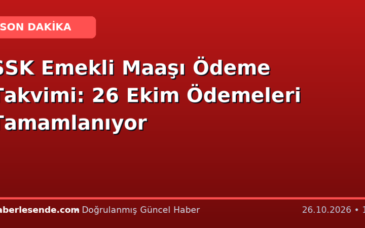SSK Emekli Maaşı Ödeme Takvimi: 26 Ekim Ödemeleri Tamamlanıyor