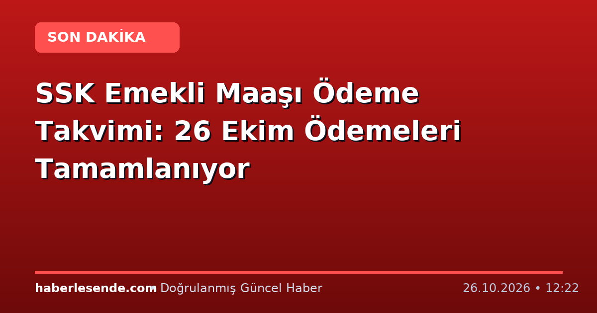 SSK Emekli Maaşı Ödeme Takvimi: 26 Ekim Ödemeleri Tamamlanıyor