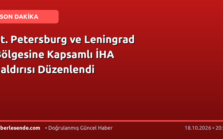 St. Petersburg ve Leningrad Bölgesine Kapsamlı İHA Saldırısı Düzenlendi