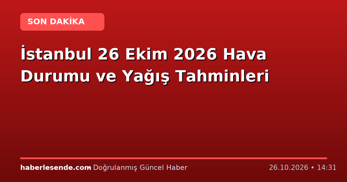 İstanbul 26 Ekim 2026 Hava Durumu ve Yağış Tahminleri