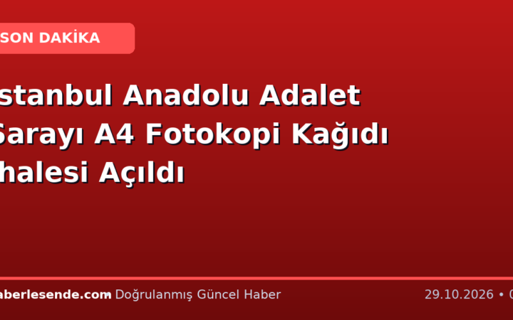 İstanbul Anadolu Adalet Sarayı A4 Fotokopi Kağıdı İhalesi Açıldı