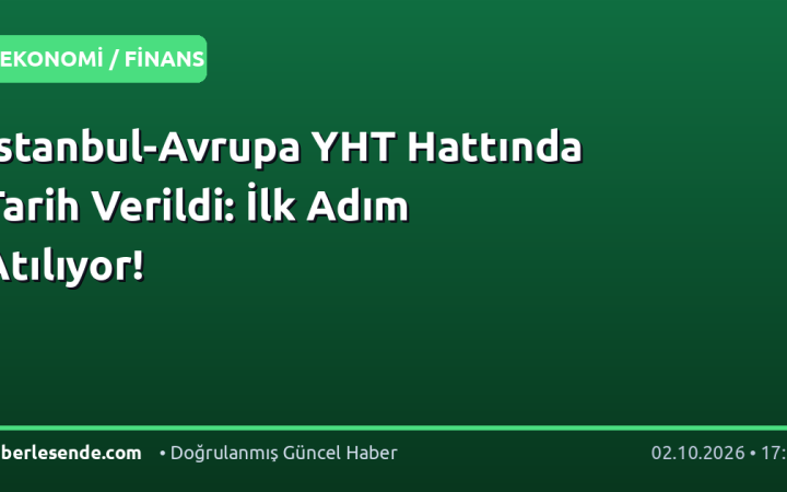 İstanbul-Avrupa YHT Hattında Tarih Verildi: İlk Adım Atılıyor!