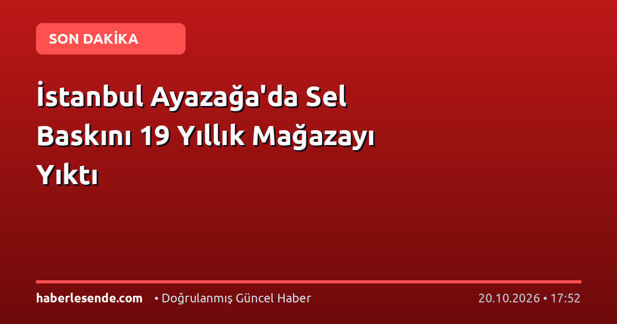 İstanbul Ayazağa'da Sel Baskını 19 Yıllık Mağazayı Yıktı