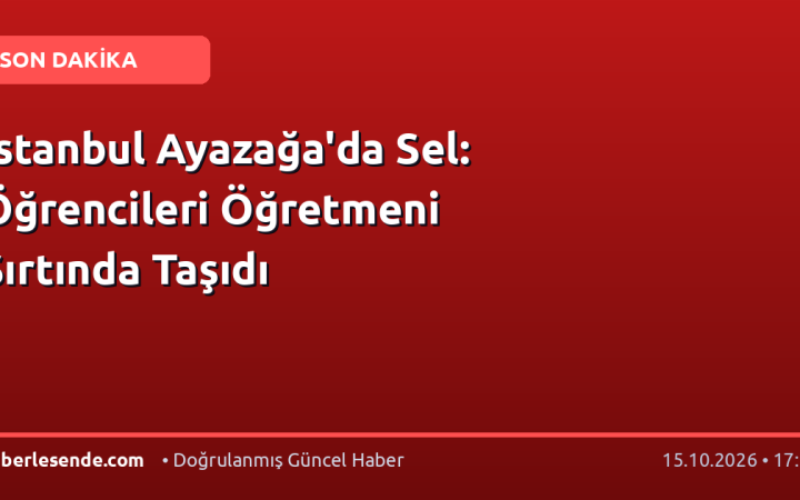 İstanbul Ayazağa'da Sel: Öğrencileri Öğretmeni Sırtında Taşıdı