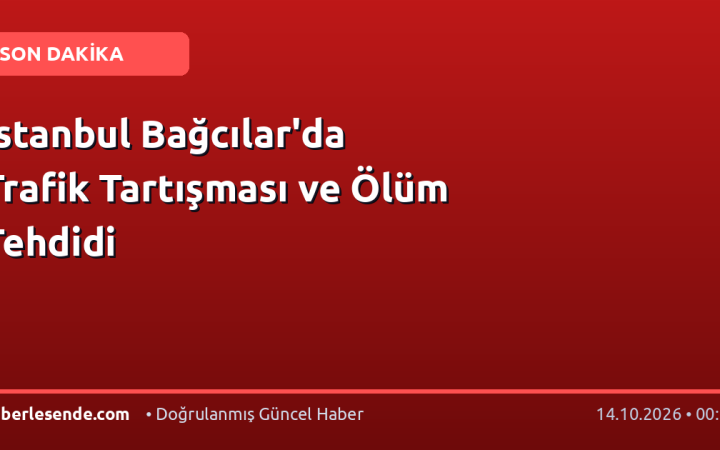İstanbul Bağcılar'da Trafik Tartışması ve Ölüm Tehdidi