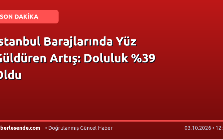 İstanbul Barajlarında Yüz Güldüren Artış: Doluluk Oldu