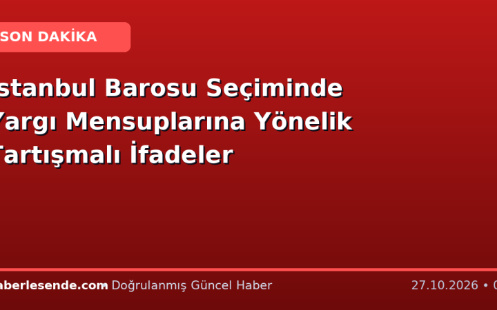 İstanbul Barosu Seçiminde Yargı Mensuplarına Yönelik Tartışmalı İfadeler