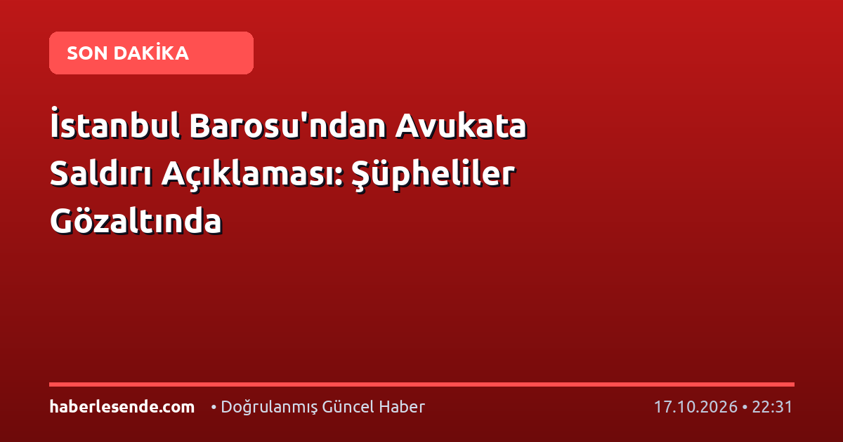 İstanbul Barosu'ndan Avukata Saldırı Açıklaması: Şüpheliler Gözaltında