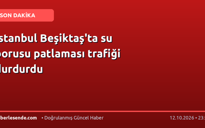 İstanbul Beşiktaş'ta su borusu patlaması trafiği durdurdu