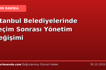 İstanbul Belediyelerinde Seçim Sonrası Yönetim Değişimi