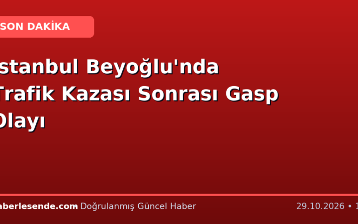 İstanbul Beyoğlu'nda Trafik Kazası Sonrası Gasp Olayı