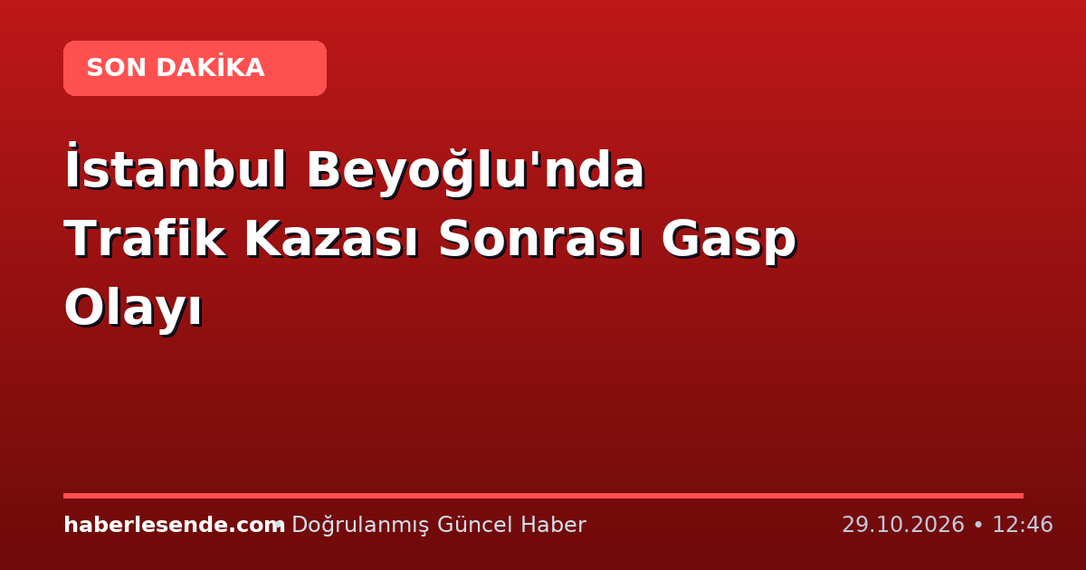 İstanbul Beyoğlu'nda Trafik Kazası Sonrası Gasp Olayı