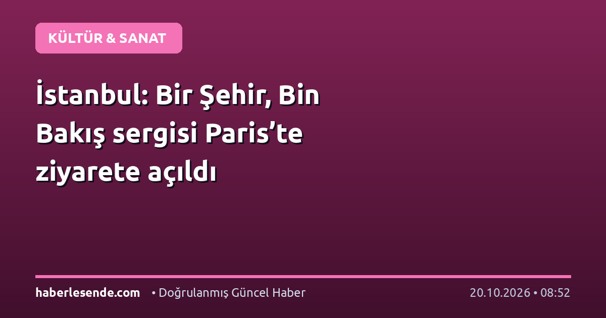 İstanbul: Bir Şehir, Bin Bakış sergisi Paris’te ziyarete açıldı